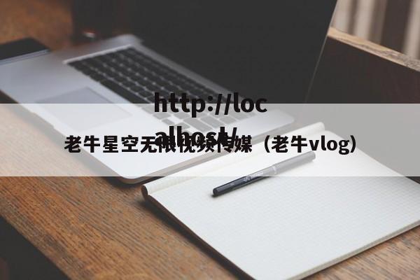 老牛星空无限视频传媒(老牛vlog)